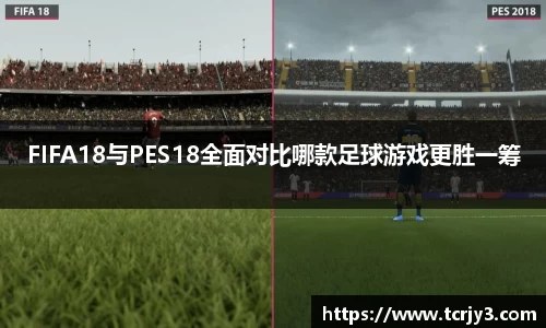 FIFA18与PES18全面对比哪款足球游戏更胜一筹