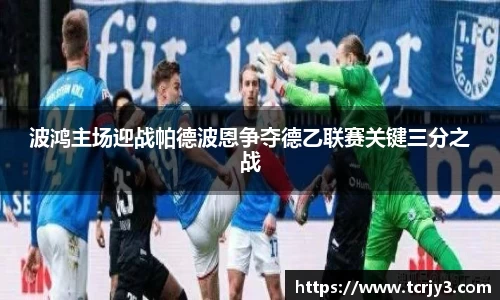 波鸿主场迎战帕德波恩争夺德乙联赛关键三分之战